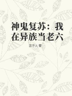 神鬼复苏:我在异族当老六 小说