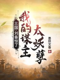 三国刘备惊了我的谋主太妖孽笑傲文学