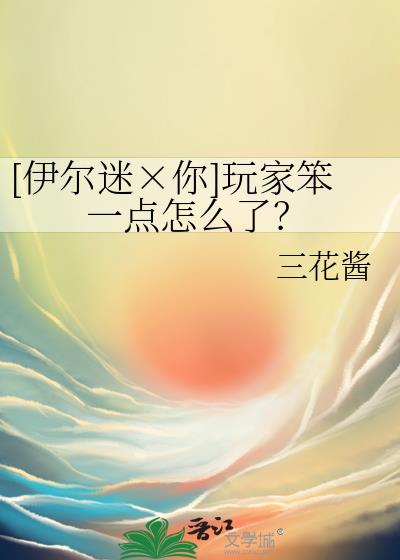 [伊尔迷×你]玩家笨一点怎么了？